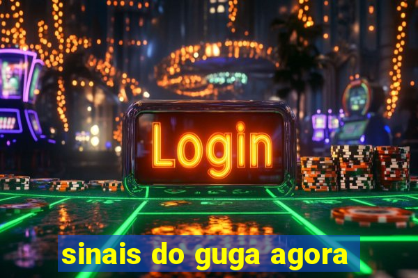 sinais do guga agora